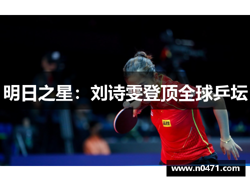 明日之星：刘诗雯登顶全球乒坛